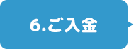 6.ご入金